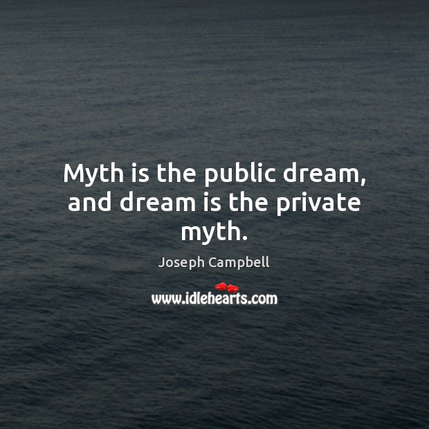 Myth is the public dream, and dream is the private myth. Image