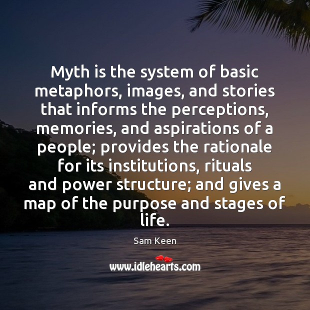 Myth is the system of basic metaphors, images, and stories that informs Image