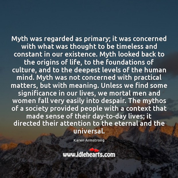 Myth was regarded as primary; it was concerned with what was thought Karen Armstrong Picture Quote