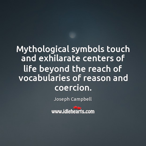 Mythological symbols touch and exhilarate centers of life beyond the reach of Joseph Campbell Picture Quote