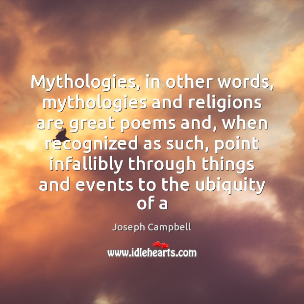 Mythologies, in other words, mythologies and religions are great poems and, when Image