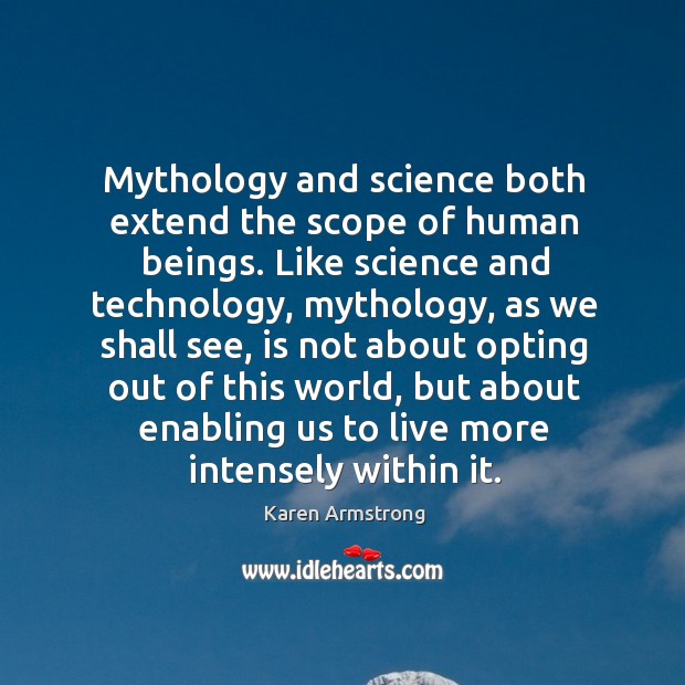Mythology and science both extend the scope of human beings. Like science Karen Armstrong Picture Quote