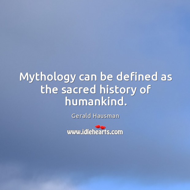 Mythology can be defined as the sacred history of humankind. Image