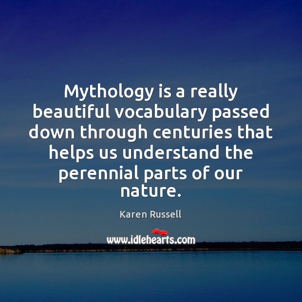 Mythology is a really beautiful vocabulary passed down through centuries that helps Karen Russell Picture Quote