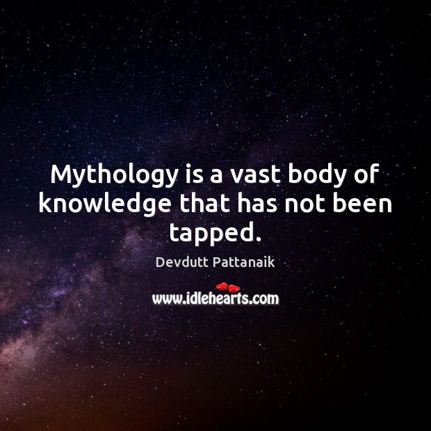 Mythology is a vast body of knowledge that has not been tapped. Devdutt Pattanaik Picture Quote