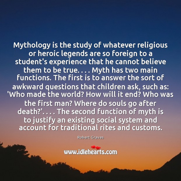 Mythology is the study of whatever religious or heroic legends are so Robert Graves Picture Quote