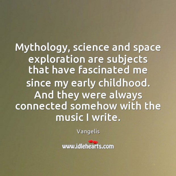 Mythology, science and space exploration are subjects that have fascinated me since Vangelis Picture Quote