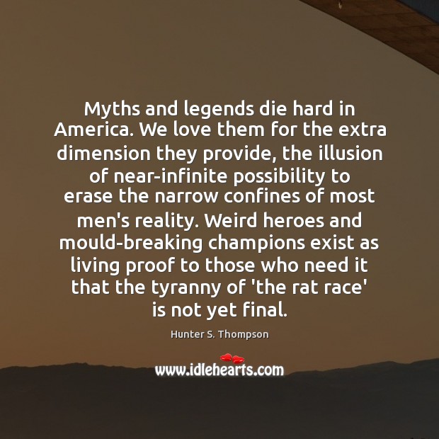 Myths and legends die hard in America. We love them for the Hunter S. Thompson Picture Quote