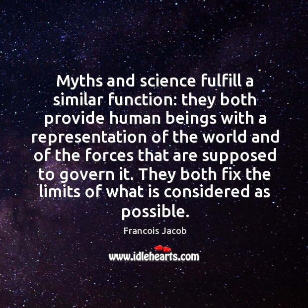 Myths and science fulfill a similar function: they both provide human beings Francois Jacob Picture Quote