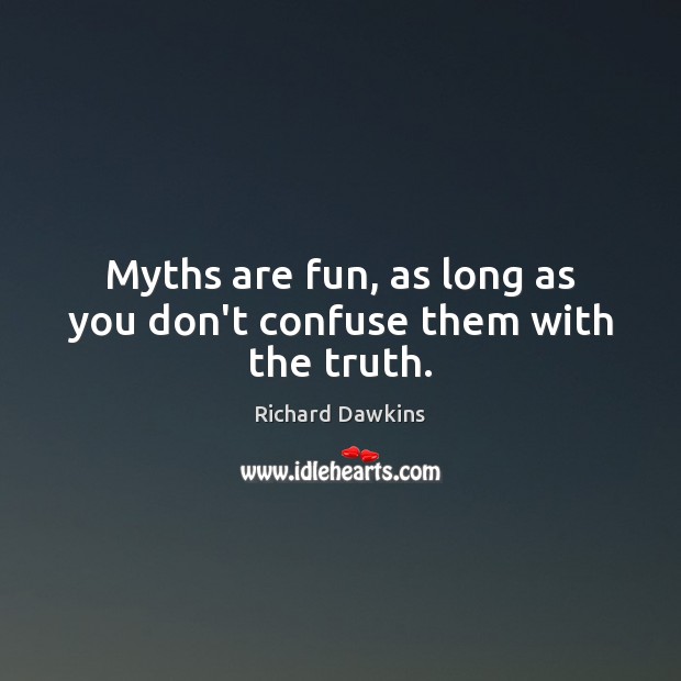 Myths are fun, as long as you don’t confuse them with the truth. Image
