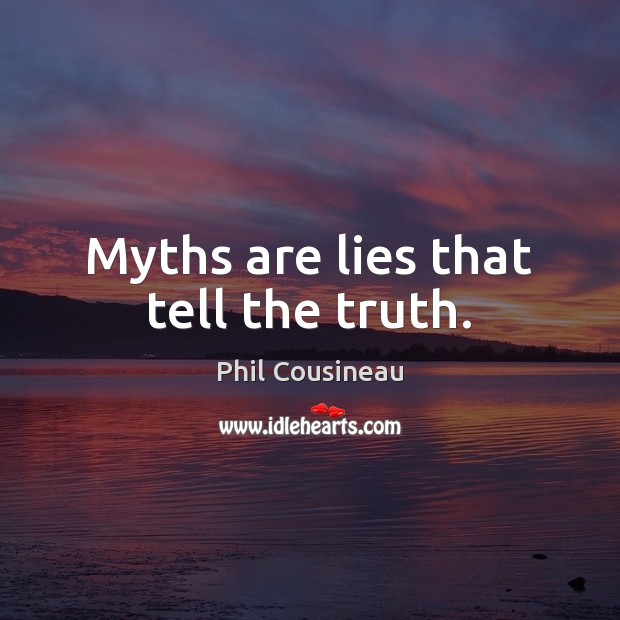 Myths are lies that tell the truth. Phil Cousineau Picture Quote