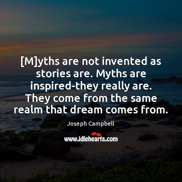 [M]yths are not invented as stories are. Myths are inspired-they really Joseph Campbell Picture Quote