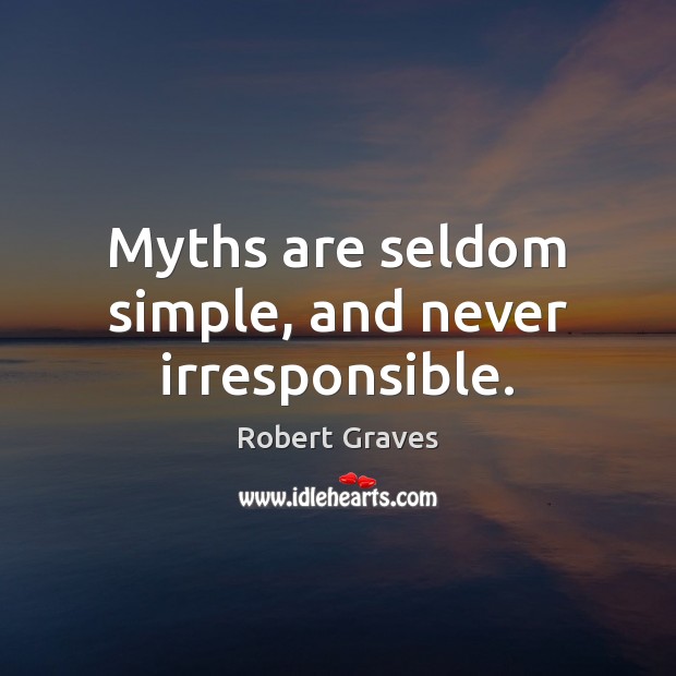 Myths are seldom simple, and never irresponsible. Robert Graves Picture Quote