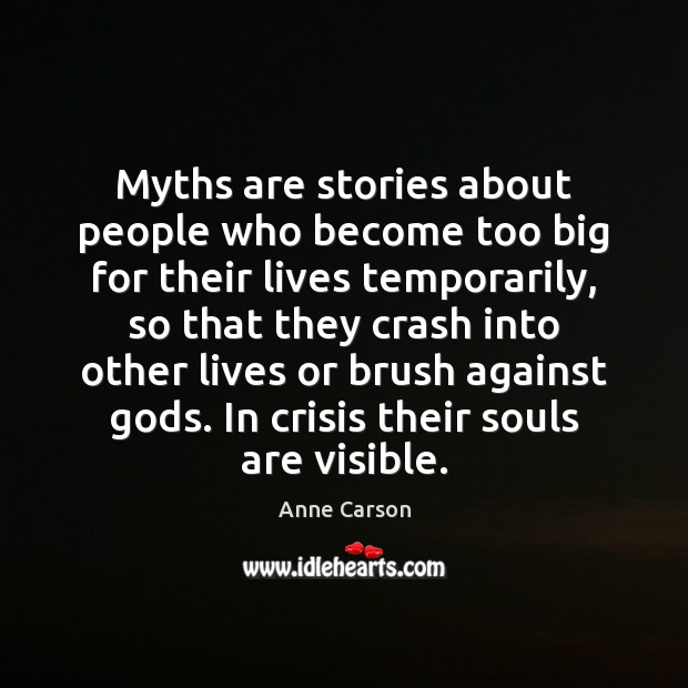 Myths are stories about people who become too big for their lives Anne Carson Picture Quote