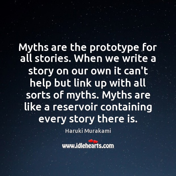 Myths are the prototype for all stories. When we write a story Haruki Murakami Picture Quote