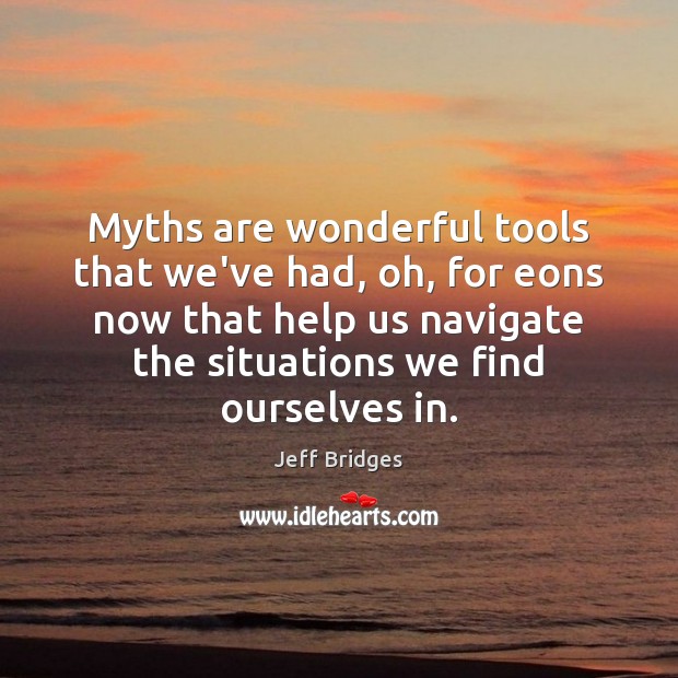 Myths are wonderful tools that we’ve had, oh, for eons now that Image