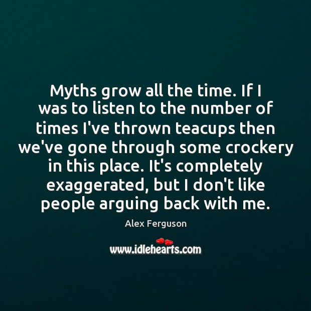 Myths grow all the time. If I was to listen to the Image
