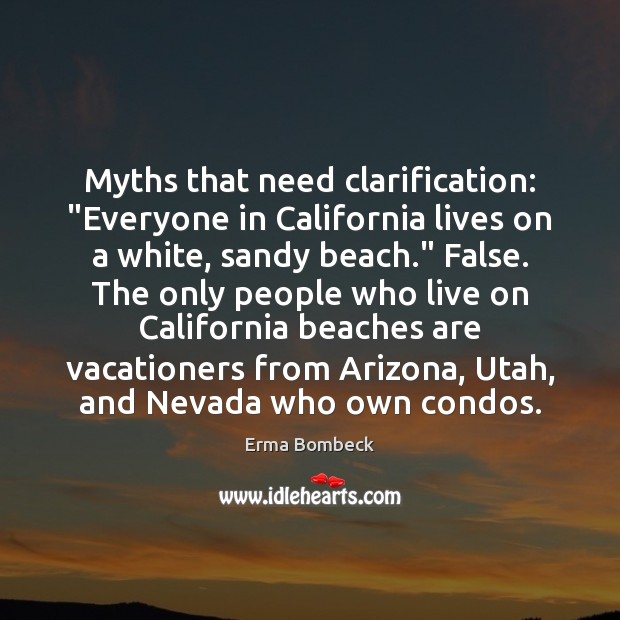 Myths that need clarification: “Everyone in California lives on a white, sandy Erma Bombeck Picture Quote