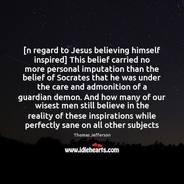 [n regard to Jesus believing himself inspired] This belief carried no more Thomas Jefferson Picture Quote
