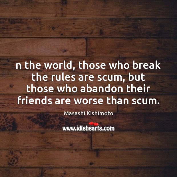 N the world, those who break the rules are scum, but those Friendship Quotes Image