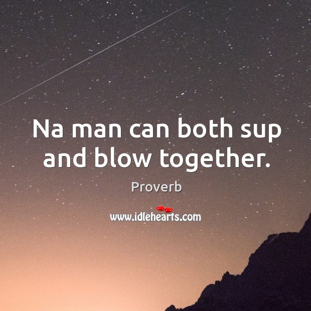 Na man can both sup and blow together. Image
