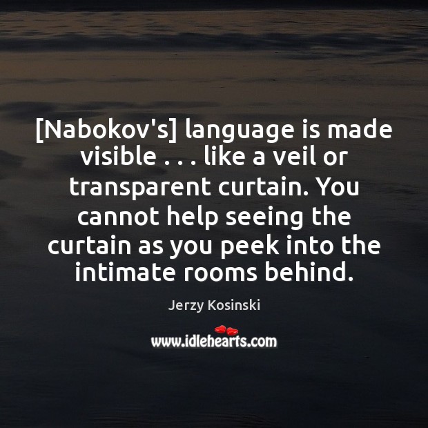 [Nabokov’s] language is made visible . . . like a veil or transparent curtain. You Jerzy Kosinski Picture Quote