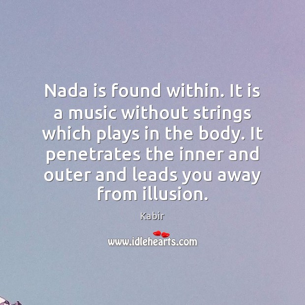 Nada is found within. It is a music without strings which plays Kabir Picture Quote