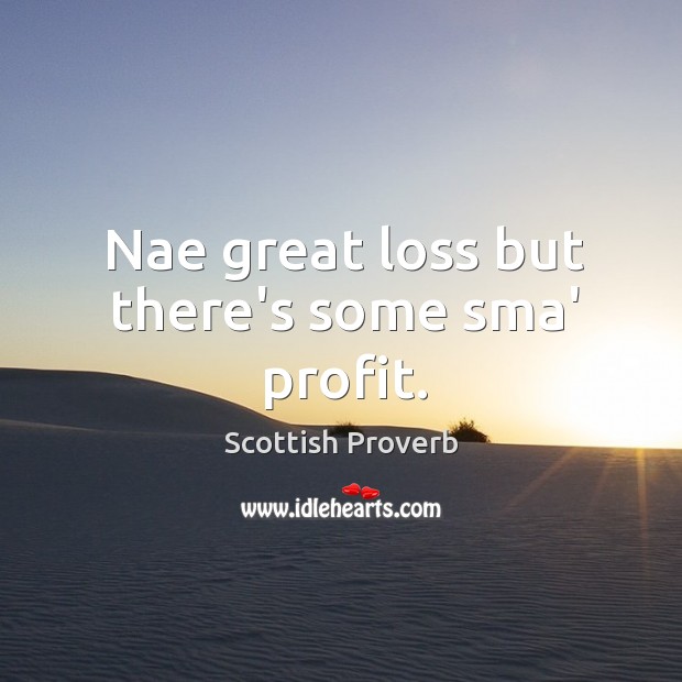Nae great loss but there’s some sma’ profit. Scottish Proverbs Image