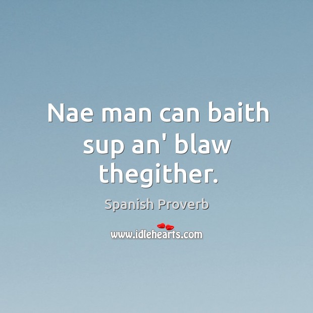 Nae man can baith sup an’ blaw thegither. Image