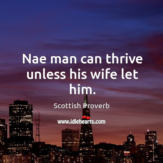 Nae man can thrive unless his wife let him. Image