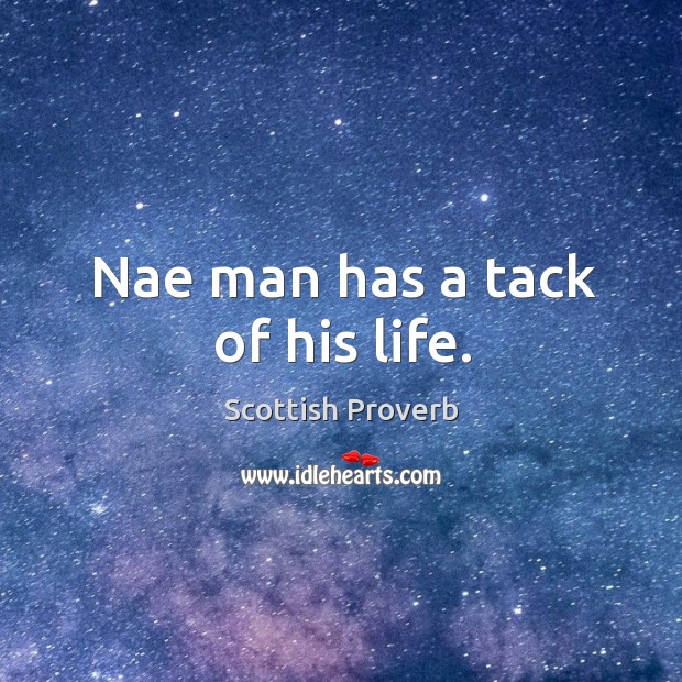 Nae man has a tack of his life. Image