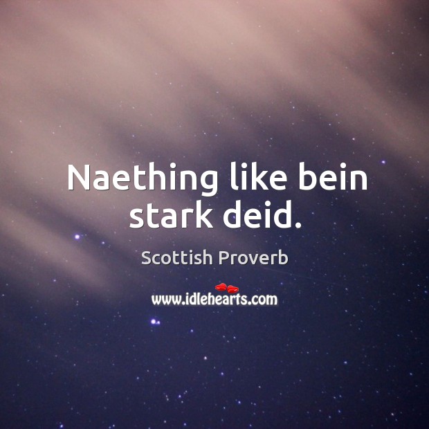 Naething like bein stark deid. Scottish Proverbs Image