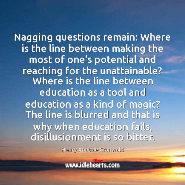 Nagging questions remain: Where is the line between making the most of Henry Anatole Grunwald Picture Quote