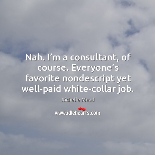 Nah. I’m a consultant, of course. Everyone’s favorite nondescript yet Image