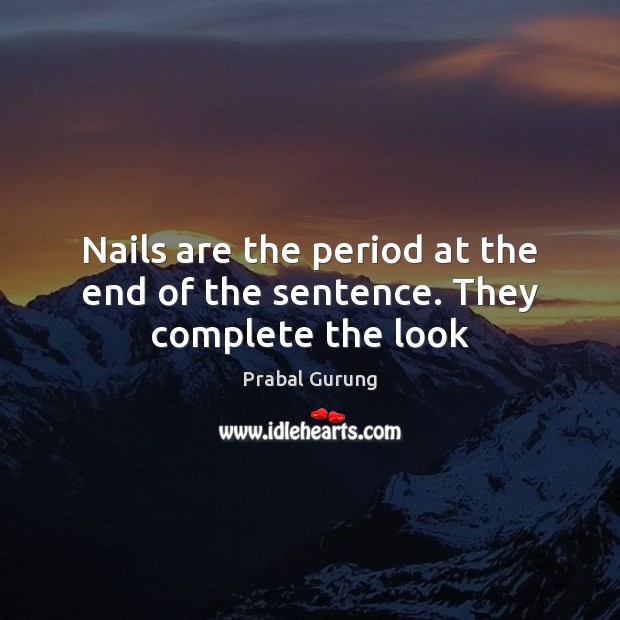 Nails are the period at the end of the sentence. They complete the look Prabal Gurung Picture Quote