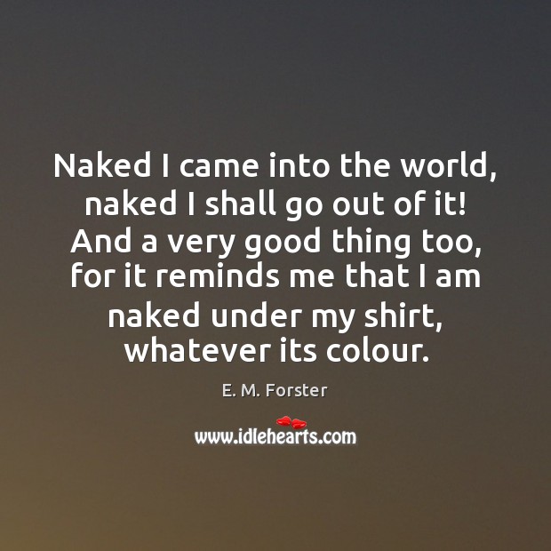 Naked I came into the world, naked I shall go out of E. M. Forster Picture Quote