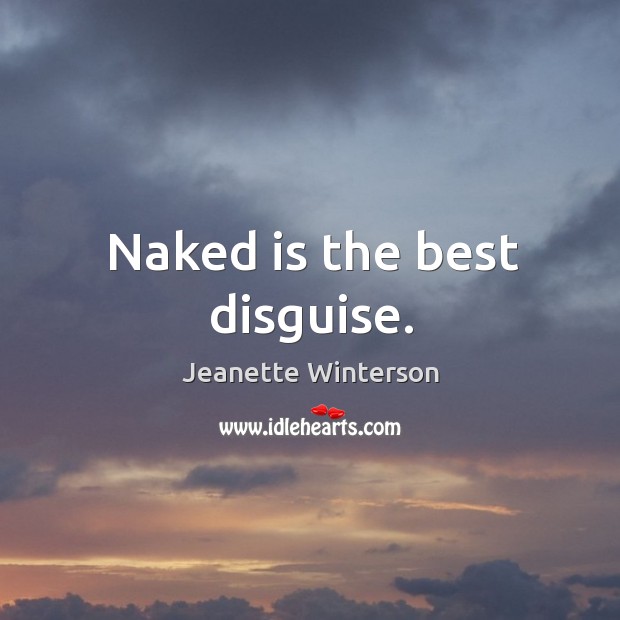 Naked is the best disguise. Jeanette Winterson Picture Quote