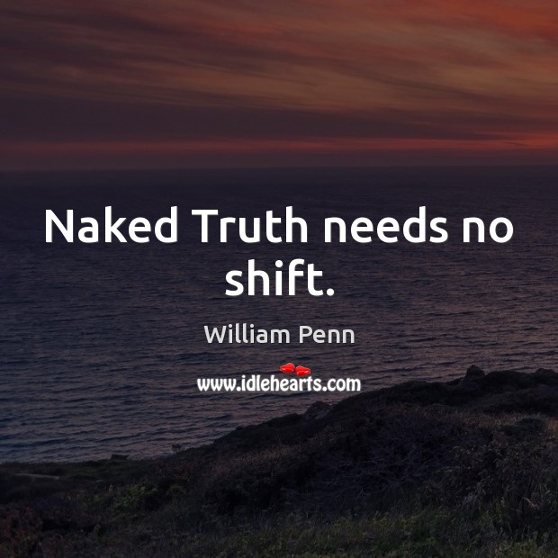 Naked Truth needs no shift. William Penn Picture Quote