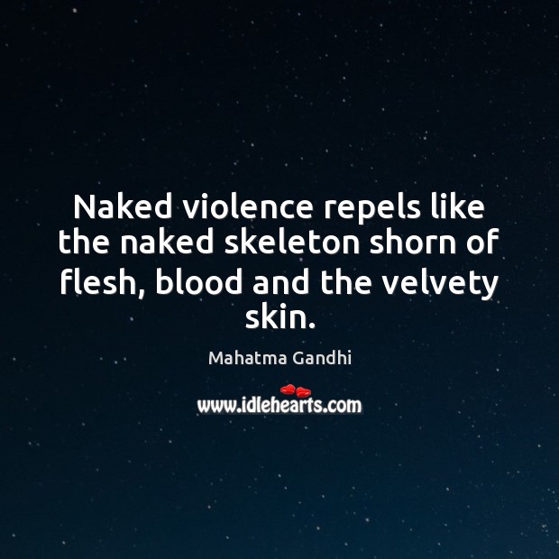 Naked violence repels like the naked skeleton shorn of flesh, blood and the velvety skin. Image
