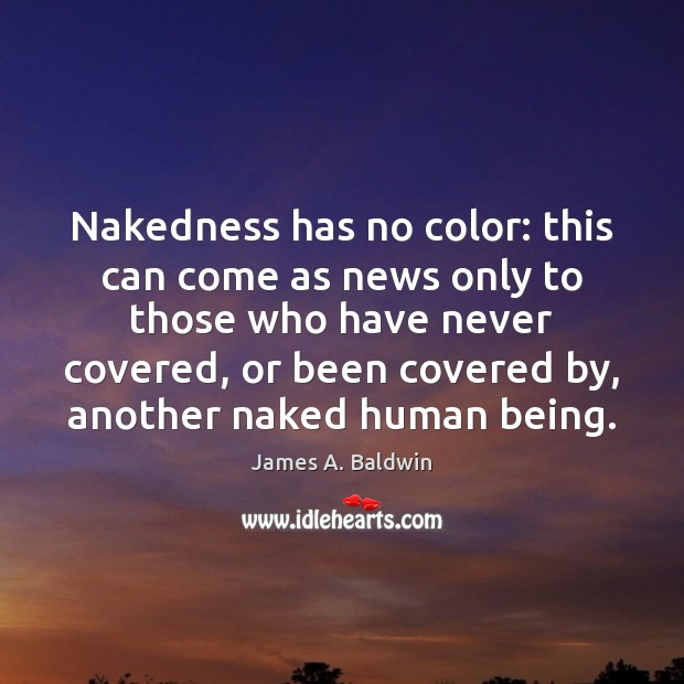 Nakedness has no color: this can come as news only to those James A. Baldwin Picture Quote