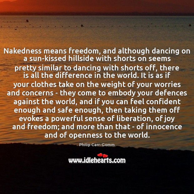 Nakedness means freedom, and although dancing on a sun-kissed hillside with shorts Philip Carr-Gomm Picture Quote
