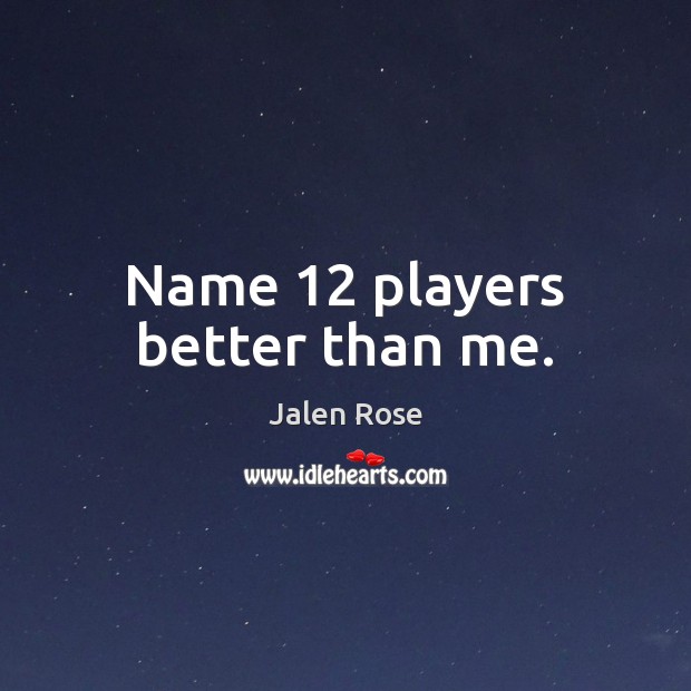 Name 12 players better than me. Jalen Rose Picture Quote