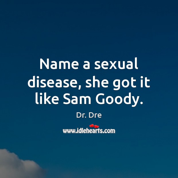 Name a sexual disease, she got it like Sam Goody. Image