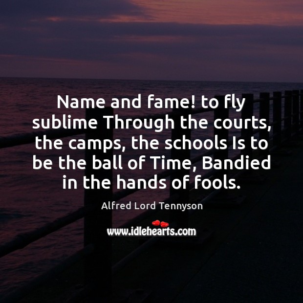 Name and fame! to fly sublime Through the courts, the camps, the Alfred Lord Tennyson Picture Quote