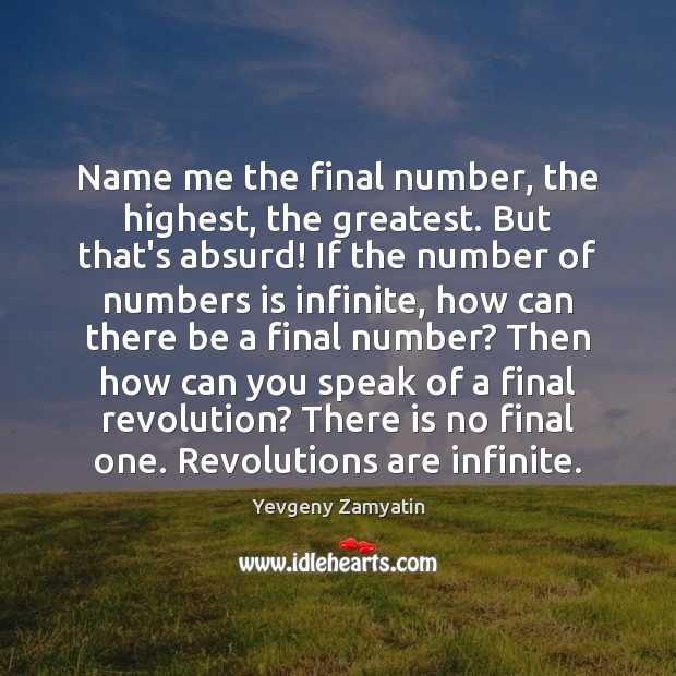 Name me the final number, the highest, the greatest. But that’s absurd! Yevgeny Zamyatin Picture Quote