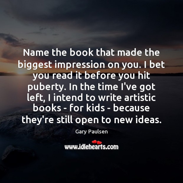 Name the book that made the biggest impression on you. I bet Gary Paulsen Picture Quote