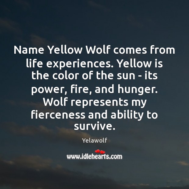 Name Yellow Wolf comes from life experiences. Yellow is the color of Yelawolf Picture Quote