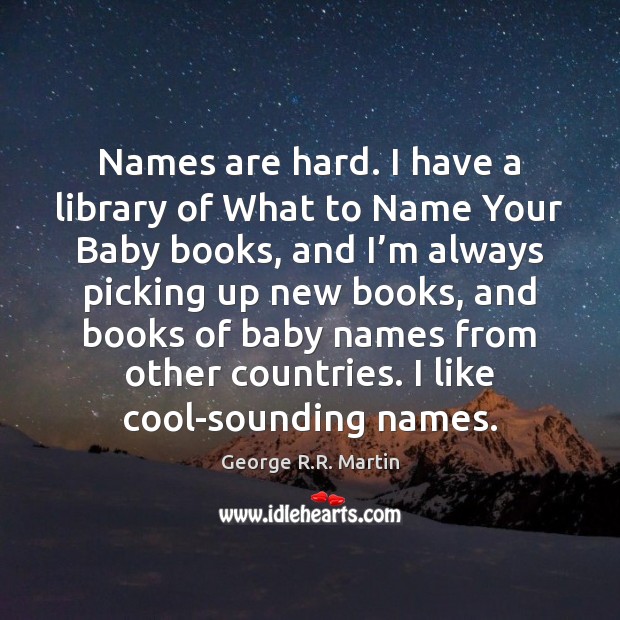 Names are hard. I have a library of What to Name Your George R.R. Martin Picture Quote