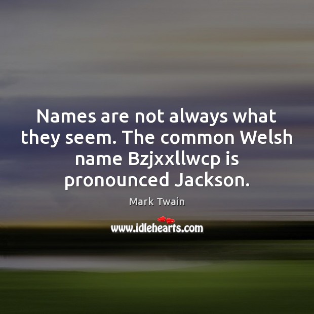 Names are not always what they seem. The common Welsh name Bzjxxllwcp Mark Twain Picture Quote