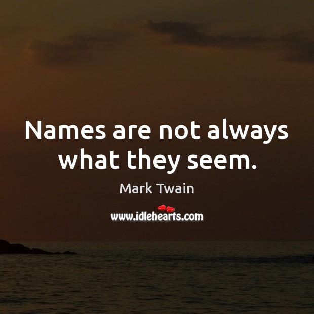 Names are not always what they seem. Image
